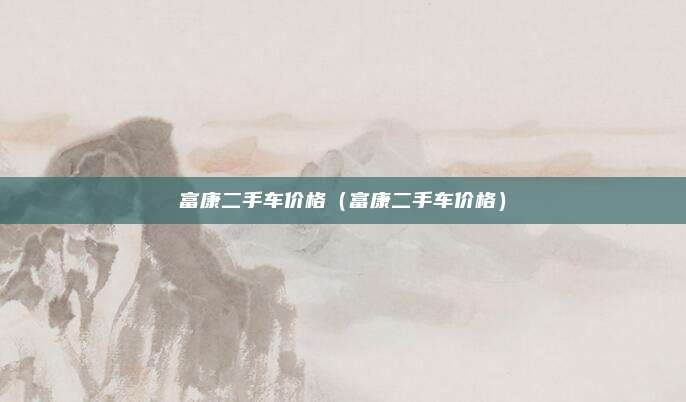 富康二手车价格（富康二手车价格）