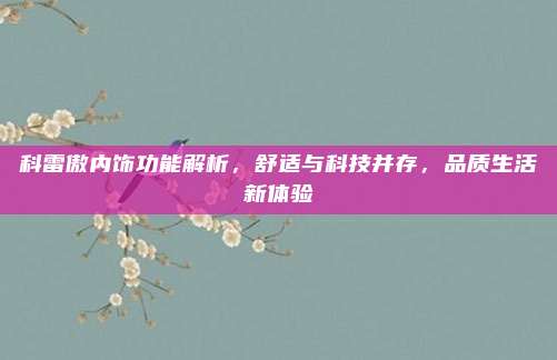 科雷傲内饰功能解析，舒适与科技并存，品质生活新体验