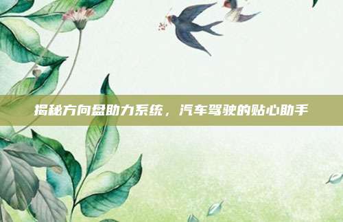 揭秘方向盘助力系统，汽车驾驶的贴心助手