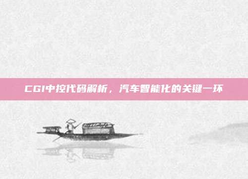 CGI中控代码解析，汽车智能化的关键一环
