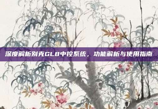 深度解析别克GL8中控系统,功能解析与使用指南