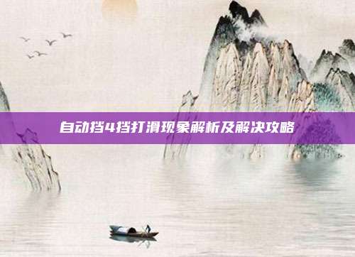 自动挡4挡打滑现象解析及解决攻略