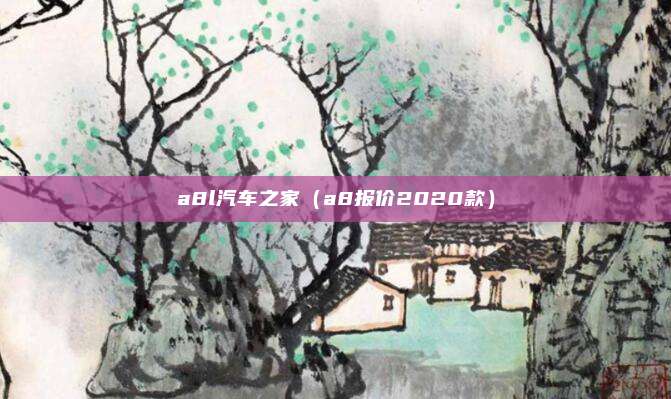a8l汽车之家（a8报价2020款）