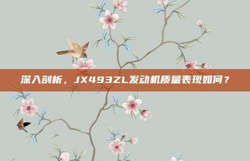 深入剖析，JX493ZL发动机质量表现如何？