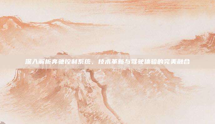 深入解析奔驰控制系统,技术革新与驾驶体验的完美融合