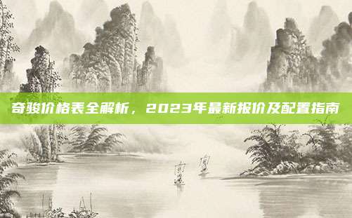 奇骏价格表全解析,2023年最新报价及配置指南