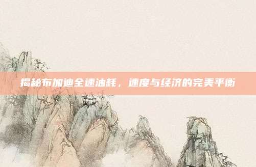 揭秘布加迪全速油耗，速度与经济的完美平衡