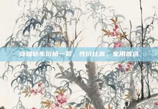 奇瑞轿车价格一览，性价比高，家用首选