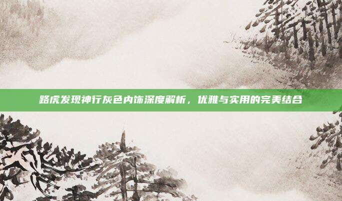 路虎发现神行灰色内饰深度解析,优雅与实用的完美结合