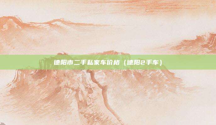 德阳市二手私家车价格（德阳2手车）