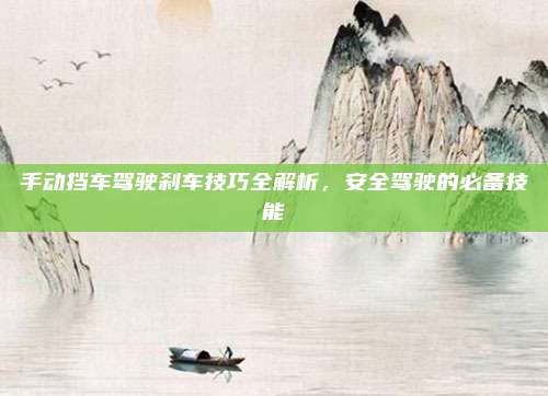 手动挡车驾驶刹车技巧全解析,安全驾驶的必备技能