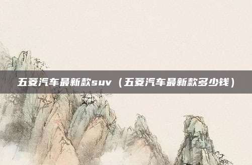五菱汽车最新款suv（五菱汽车最新款多少钱）