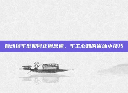 自动挡车型如何正确怠速,车主必知的省油小技巧