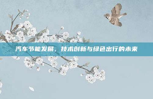 汽车节能发展,技术创新与绿色出行的未来