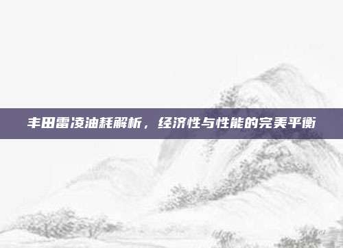 丰田雷凌油耗解析,经济性与性能的完美平衡
