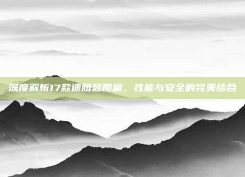 深度解析17款速腾总质量，性能与安全的完美结合