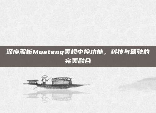 深度解析Mustang美规中控功能,科技与驾驶的完美融合
