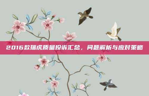 2016款瑞虎质量投诉汇总，问题解析与应对策略