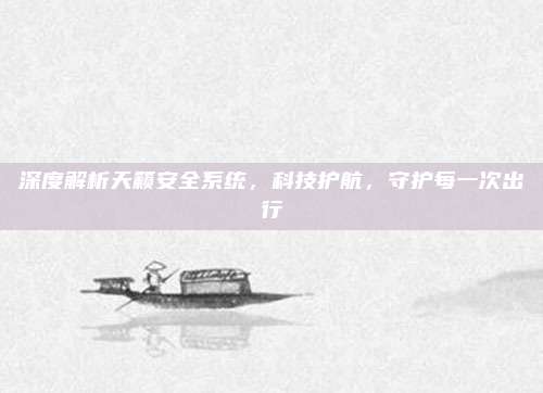 深度解析天籁安全系统，科技护航，守护每一次出行