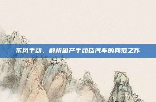 东风手动，解析国产手动挡汽车的典范之作