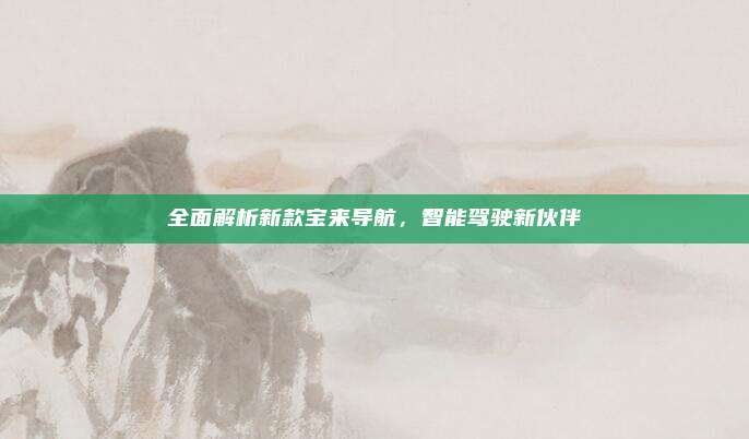 全面解析新款宝来导航，智能驾驶新伙伴