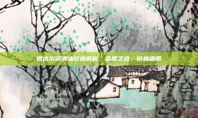 道达尔润滑油价格解析，品质之选，价格透明