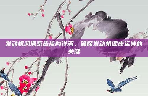 发动机润滑系统流向详解,确保发动机健康运转的关键