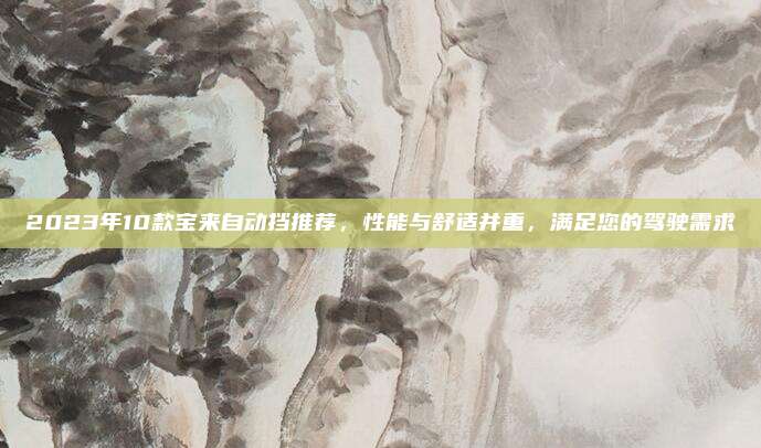 2023年10款宝来自动挡推荐,性能与舒适并重,满足您的驾驶需求