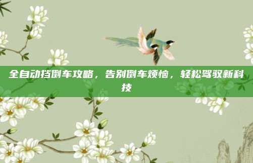 全自动挡倒车攻略，告别倒车烦恼，轻松驾驭新科技