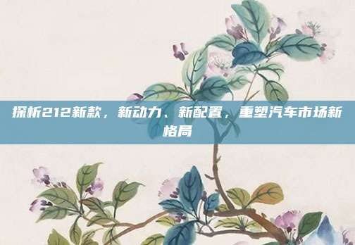 探析212新款，新动力、新配置，重塑汽车市场新格局
