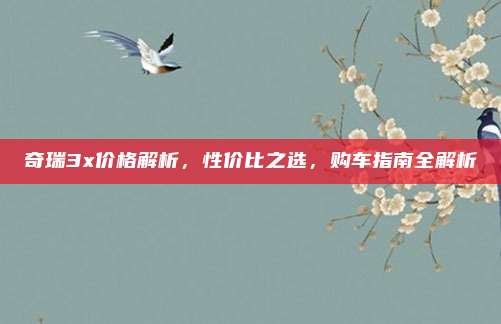 奇瑞3x价格解析，性价比之选，购车指南全解析