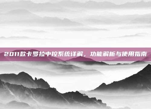 2011款卡罗拉中控系统详解，功能解析与使用指南