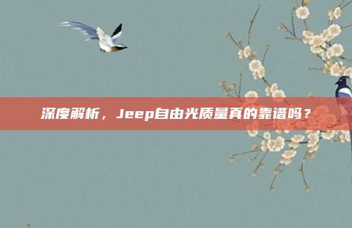 深度解析，Jeep自由光质量真的靠谱吗？