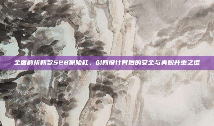 全面解析新款528保险杠,创新设计背后的安全与美观并重之道