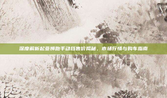 深度解析起亚狮跑手动挡售价揭秘,市场行情与购车指南