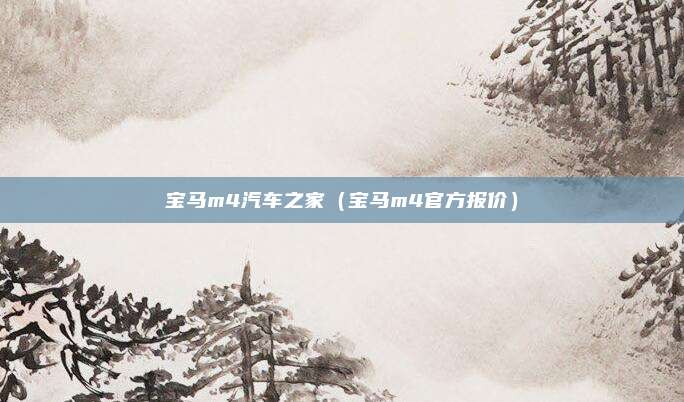 宝马m4汽车之家(宝马m4官方报价)