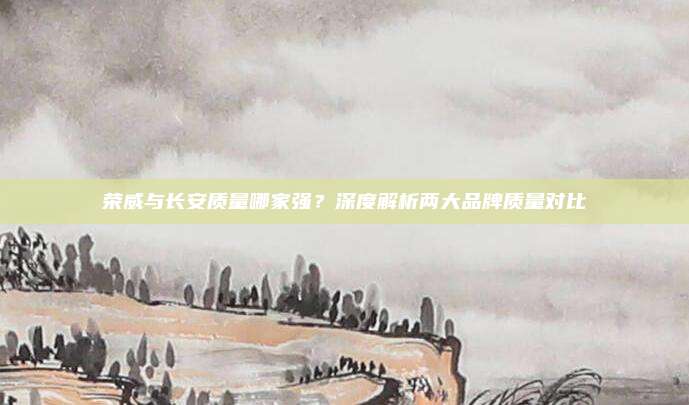 荣威与长安质量哪家强？深度解析两大品牌质量对比