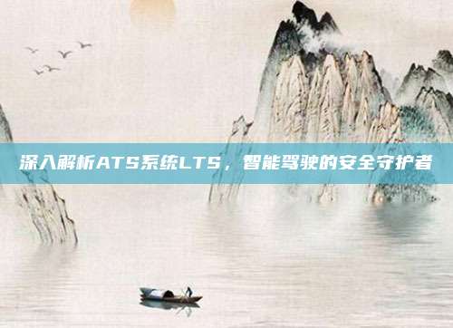 深入解析ATS系统LTS,智能驾驶的安全守护者