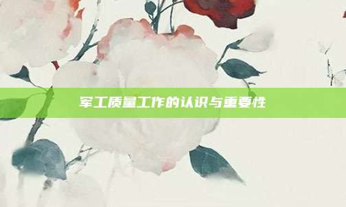 军工质量工作的认识与重要性