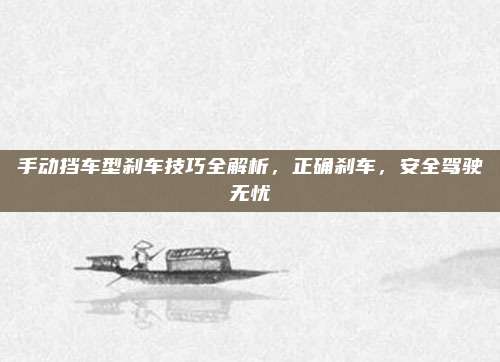 手动挡车型刹车技巧全解析,正确刹车,安全驾驶无忧