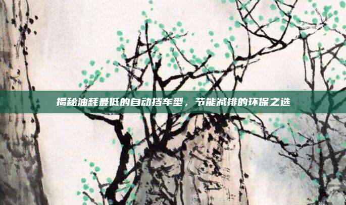 揭秘油耗最低的自动挡车型,节能减排的环保之选