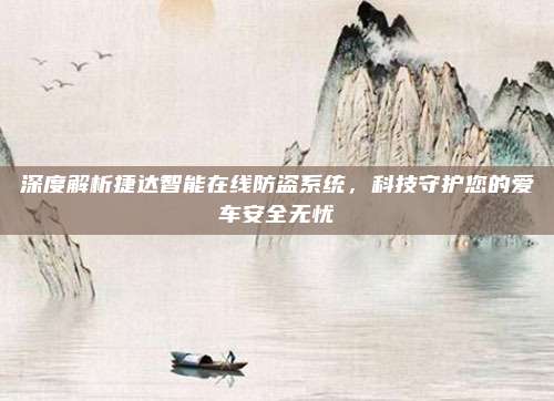 深度解析捷达智能在线防盗系统,科技守护您的爱车安全无忧