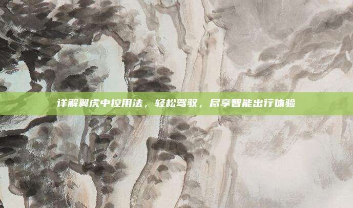 详解翼虎中控用法,轻松驾驭,尽享智能出行体验