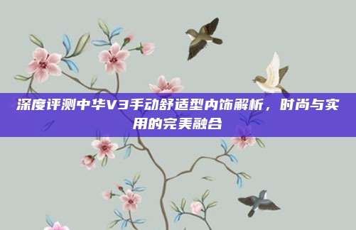 深度评测中华V3手动舒适型内饰解析,时尚与实用的完美融合