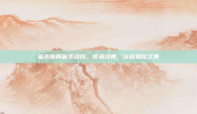 福克斯两厢手动挡,传承经典,诠释操控之美