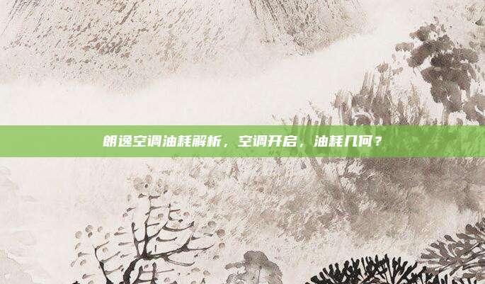 朗逸空调油耗解析,空调开启,油耗几何?