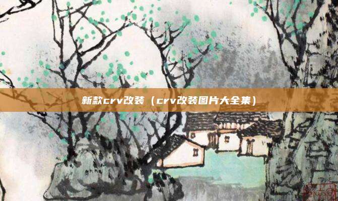 新款crv改装(crv改装图片大全集)