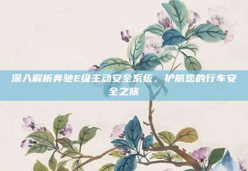 深入解析奔驰E级主动安全系统,护航您的行车安全之旅