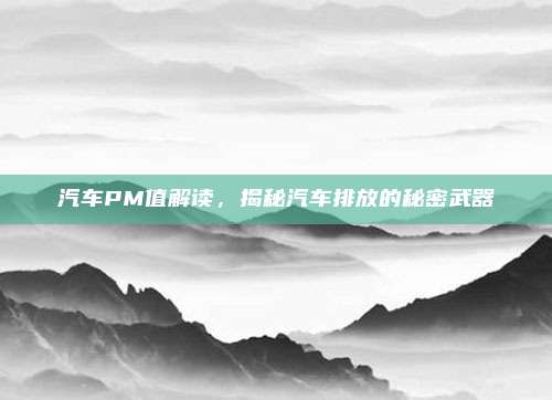 汽车PM值解读，揭秘汽车排放的秘密武器