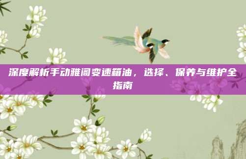深度解析手动雅阁变速箱油,选择、保养与维护全指南